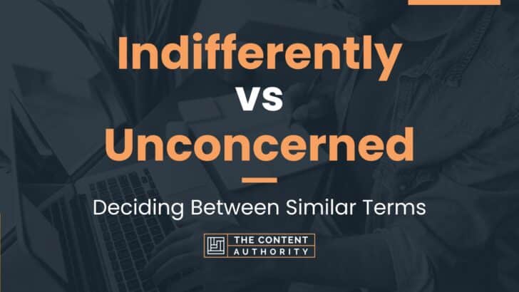 Indifferently Vs Unconcerned: Deciding Between Similar Terms