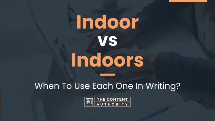 Indoor vs Indoors: When To Use Each One In Writing?