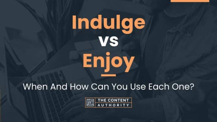Indulge vs Enjoy: When And How Can You Use Each One?