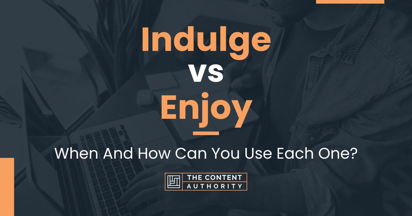 Indulge Vs Enjoy: When And How Can You Use Each One?