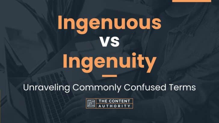 Ingenuous vs Ingenuity: Unraveling Commonly Confused Terms