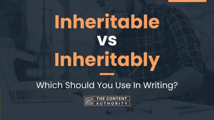 Inheritable vs Inheritably: Which Should You Use In Writing?