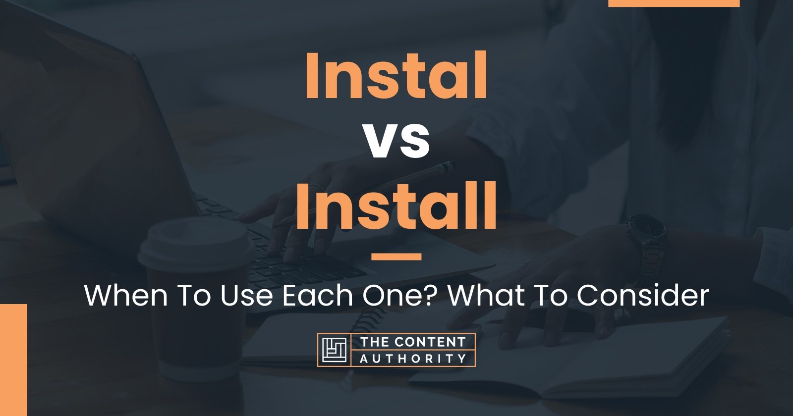 Instal vs Install: When To Use Each One? What To Consider