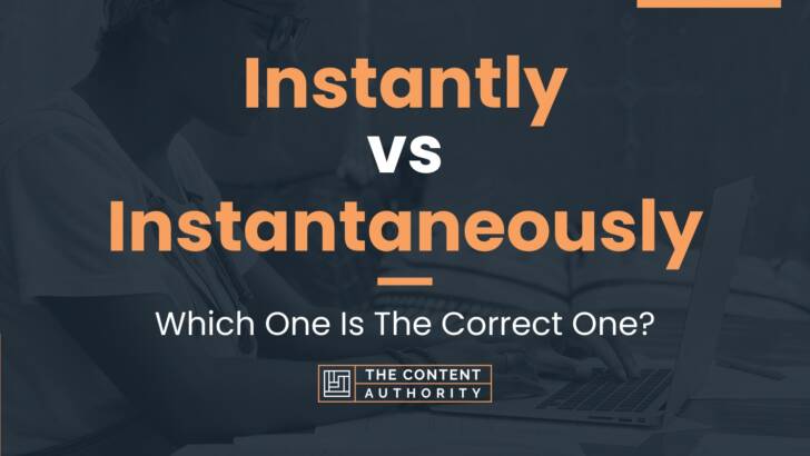 Instantly Vs Instantaneously Which One Is The Correct One 