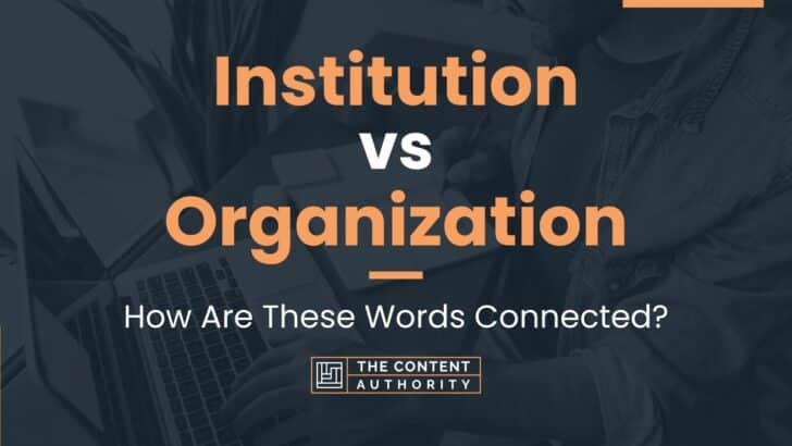 Institution vs Organization: How Are These Words Connected?