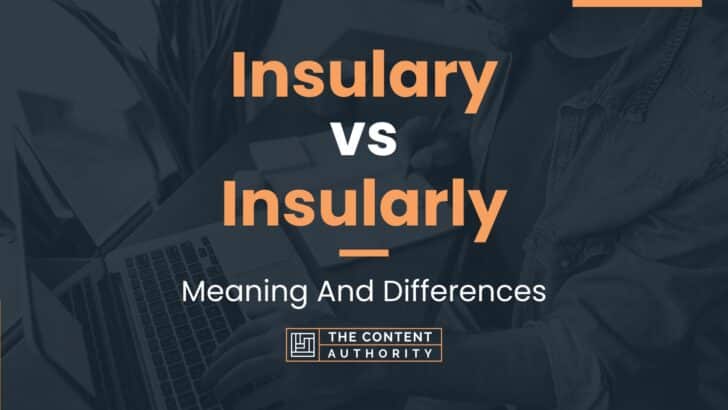 Insulary vs Insularly: Meaning And Differences