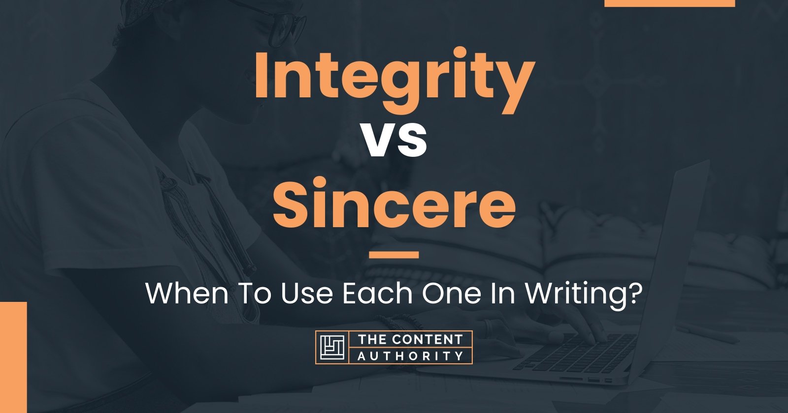 Integrity vs Sincere: When To Use Each One In Writing?