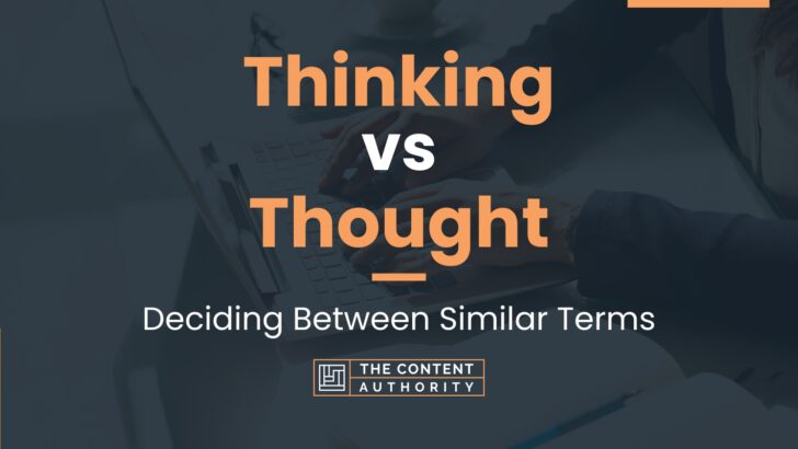 Thinking vs Thought: Deciding Between Similar Terms