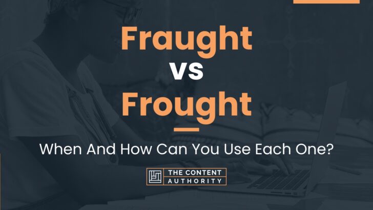 Fraught vs Frought: When And How Can You Use Each One?