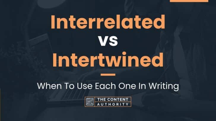 Interrelated vs Intertwined: When To Use Each One In Writing