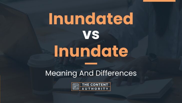 Inundated Vs Inundate Meaning And Differences