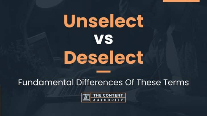 Unselect vs Deselect: Fundamental Differences Of These Terms