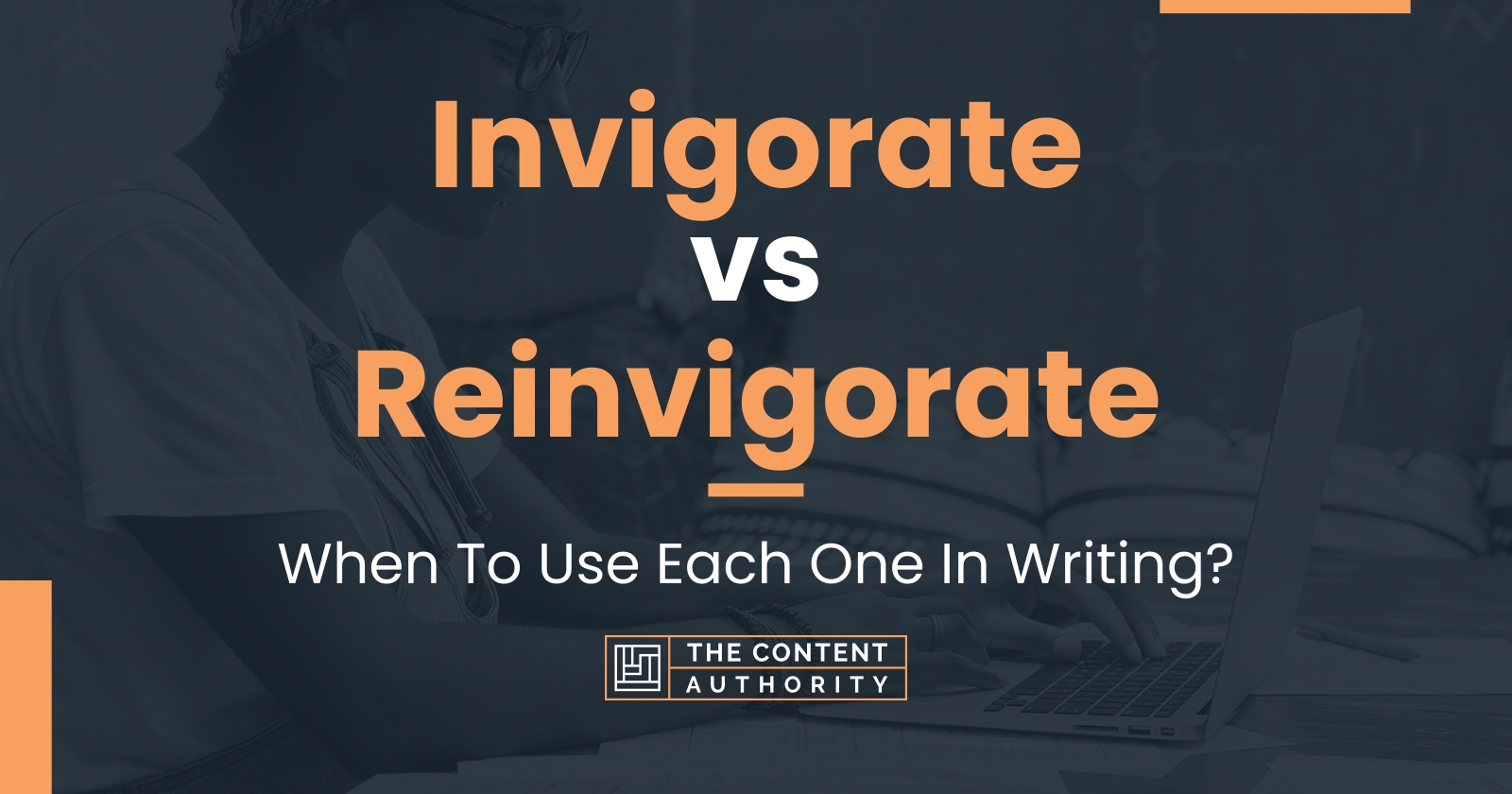 Invigorate vs Reinvigorate: When To Use Each One In Writing?