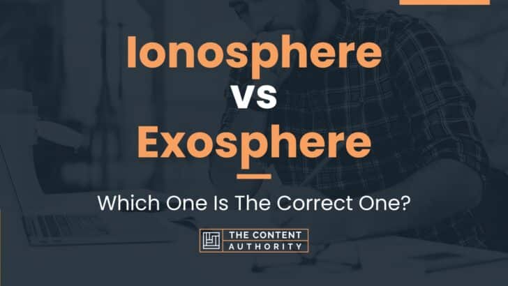 Ionosphere vs Exosphere: Which One Is The Correct One?