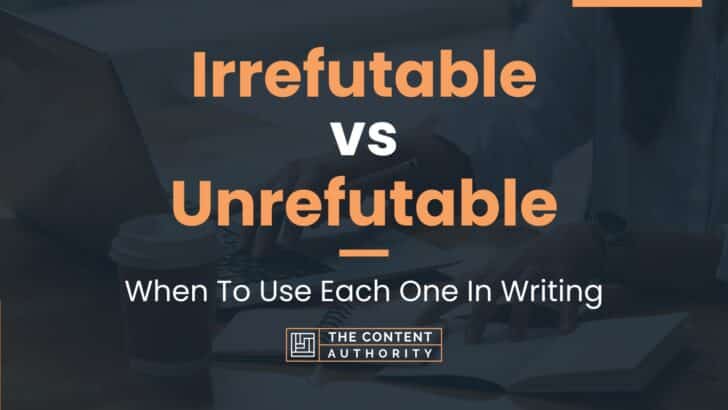 Irrefutable vs Unrefutable: When To Use Each One In Writing