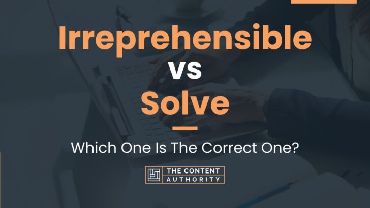 Irreprehensible vs Solve: Which One Is The Correct One?
