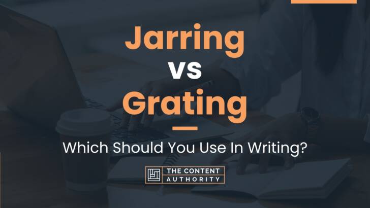 Jarring vs Grating: Which Should You Use In Writing?