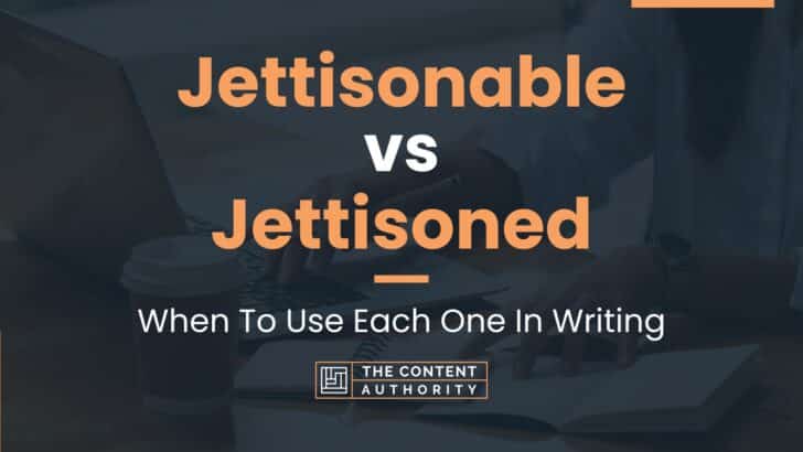 Jettisonable vs Jettisoned: When To Use Each One In Writing