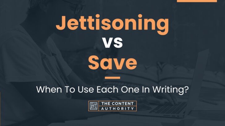Jettisoning vs Save: When To Use Each One In Writing?