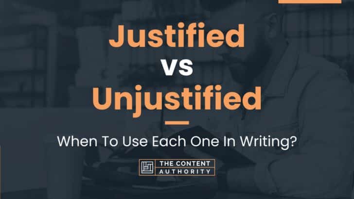 Justified vs Unjustified: When To Use Each One In Writing?