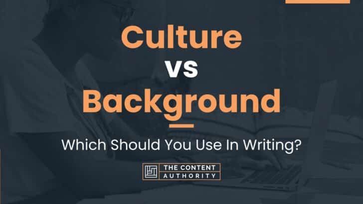 Culture vs Background: Which Should You Use In Writing?