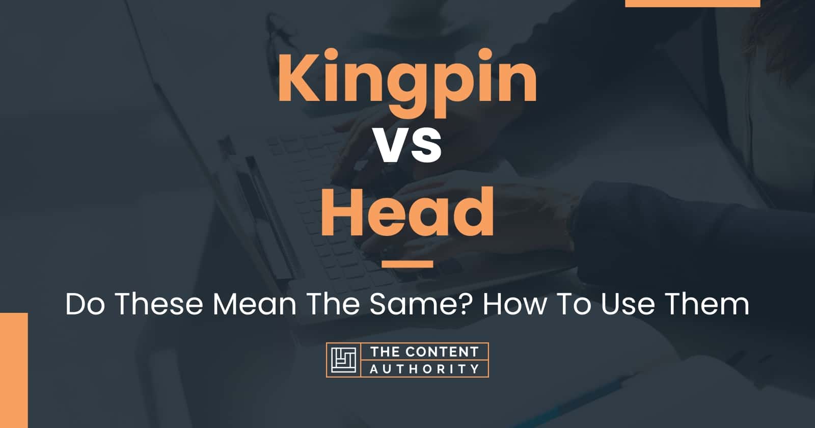 Kingpin vs Head Do These Mean The Same? How To Use Them