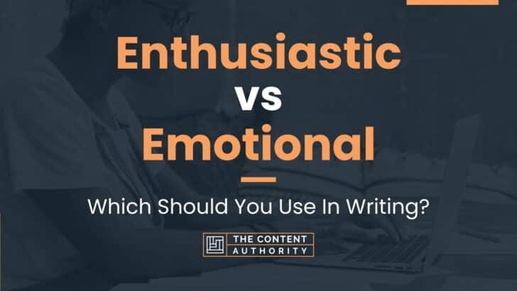 Enthusiastic vs Emotional: Which Should You Use In Writing?