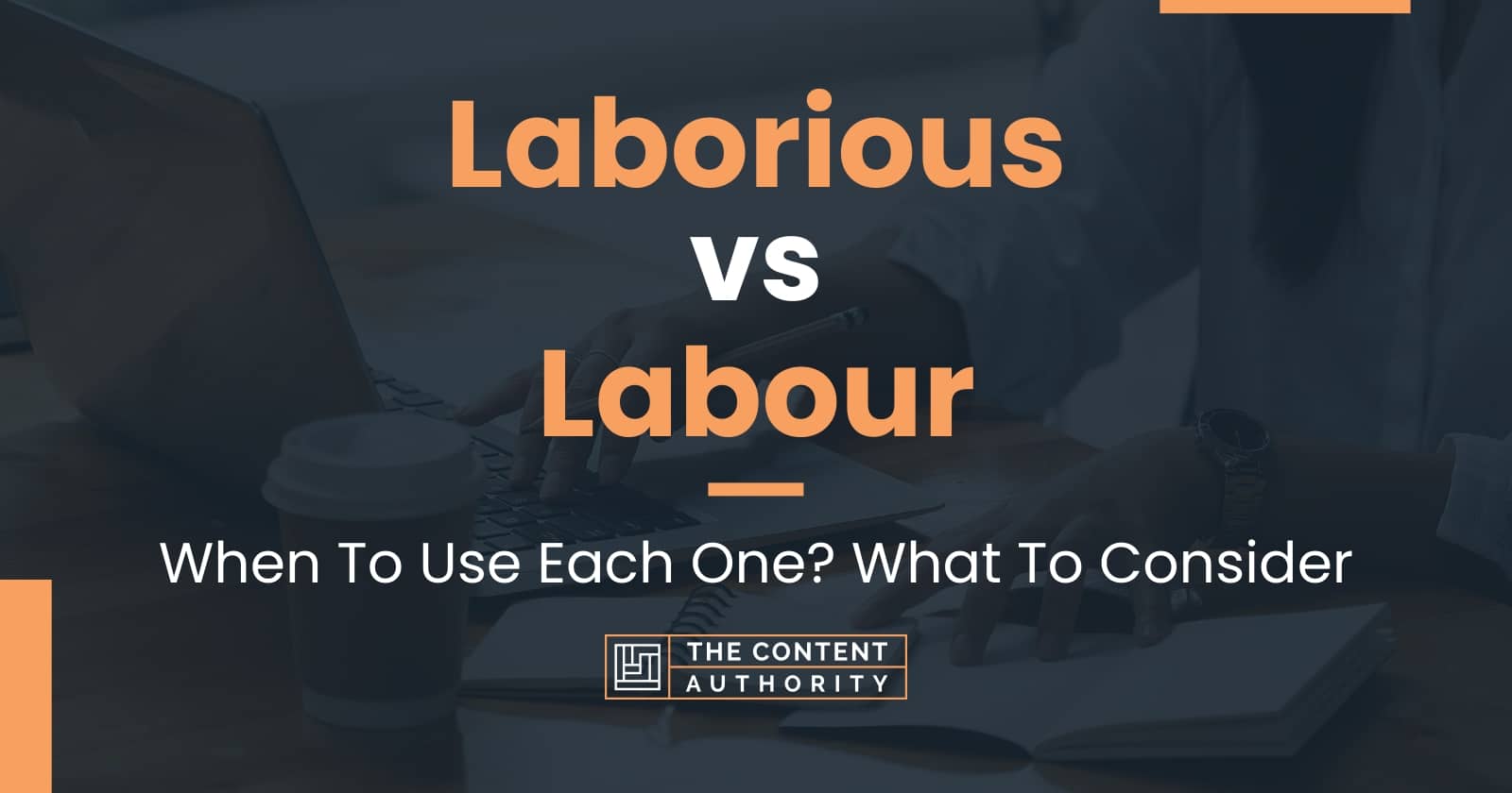 Laborious vs Labour When To Use Each One? What To Consider