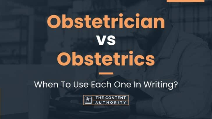 Obstetrician vs Obstetrics: When To Use Each One In Writing?