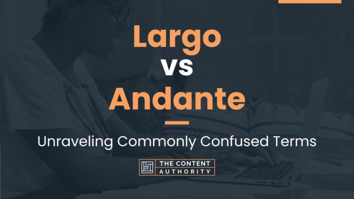 Largo vs Andante: Unraveling Commonly Confused Terms