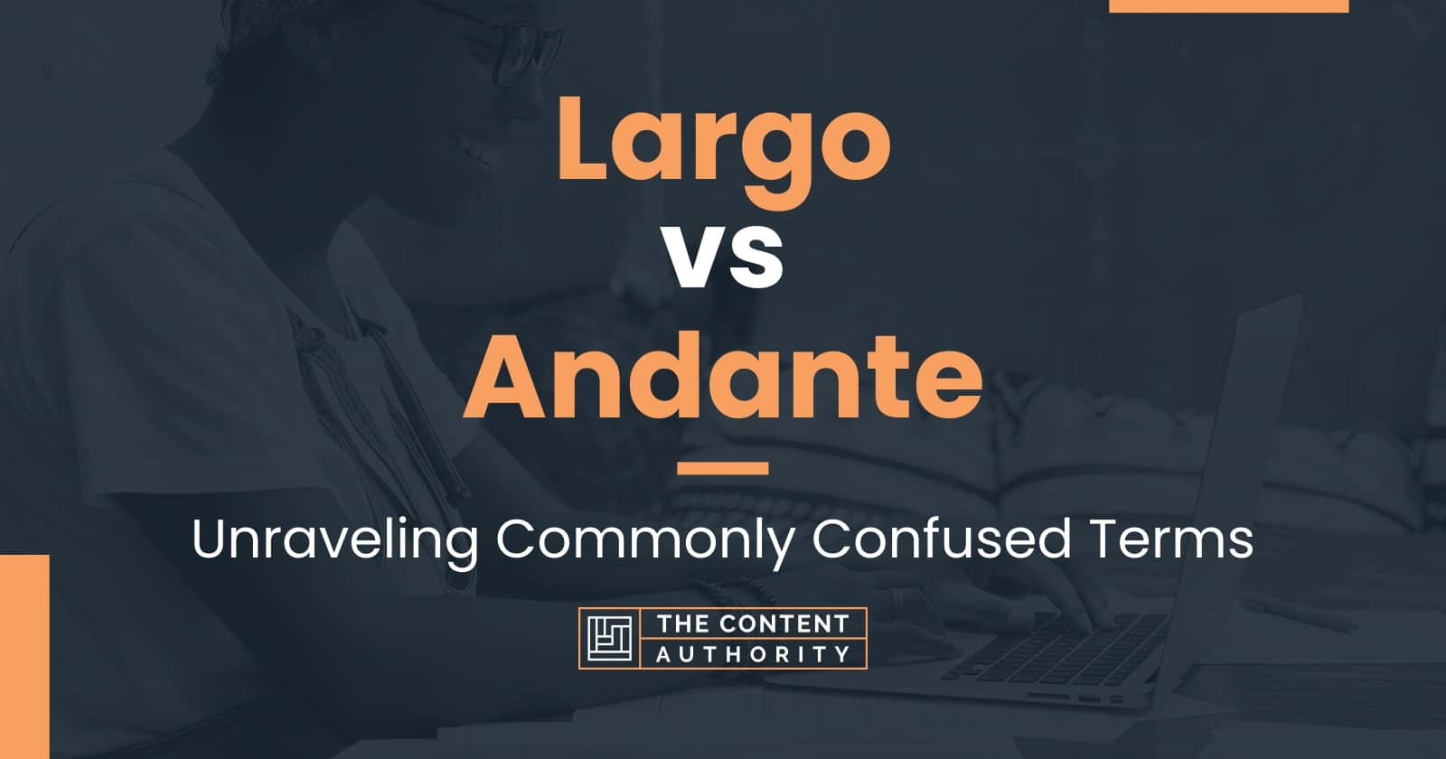 Largo vs Andante: Unraveling Commonly Confused Terms