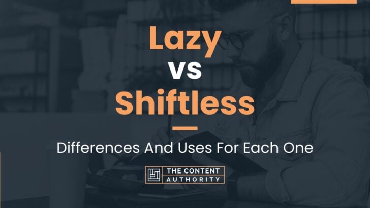 Lazy vs Shiftless: Differences And Uses For Each One