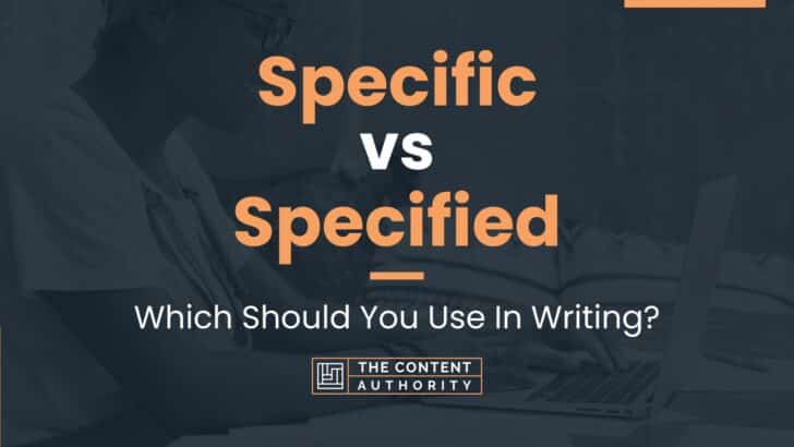 Specific vs Specified: Which Should You Use In Writing?