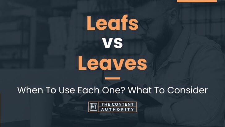 Leafs vs Leaves: When To Use Each One? What To Consider