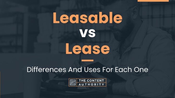 Leasable vs Lease: Differences And Uses For Each One