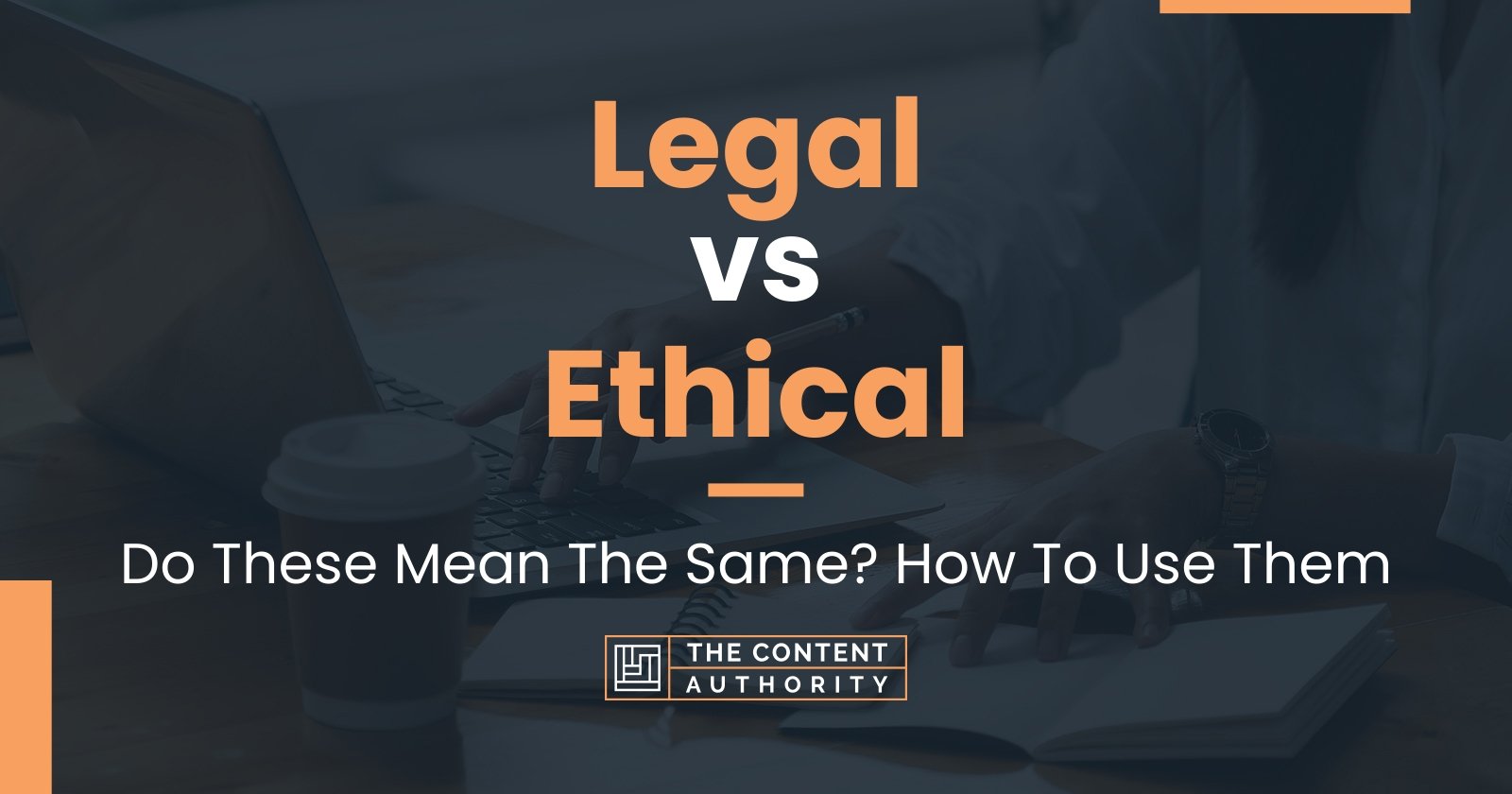 Legal vs Ethical: Do These Mean The Same? How To Use Them