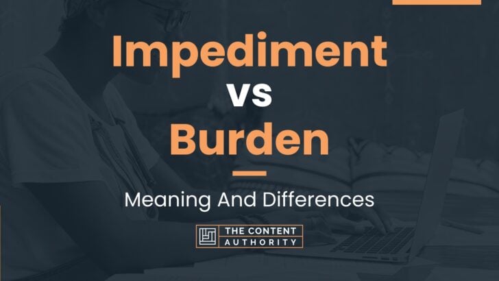 Impediment vs Burden: Meaning And Differences