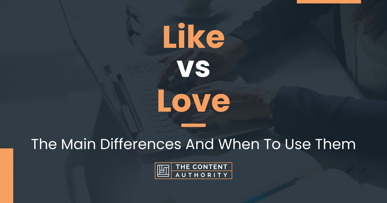 Like vs Love: The Main Differences And When To Use Them