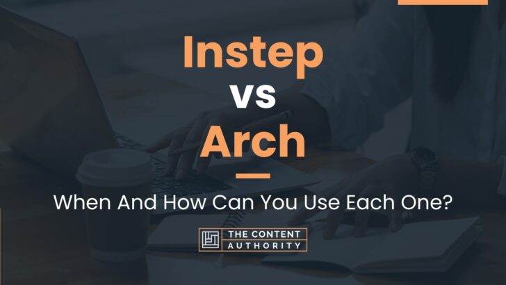 Instep vs Arch: When And How Can You Use Each One?