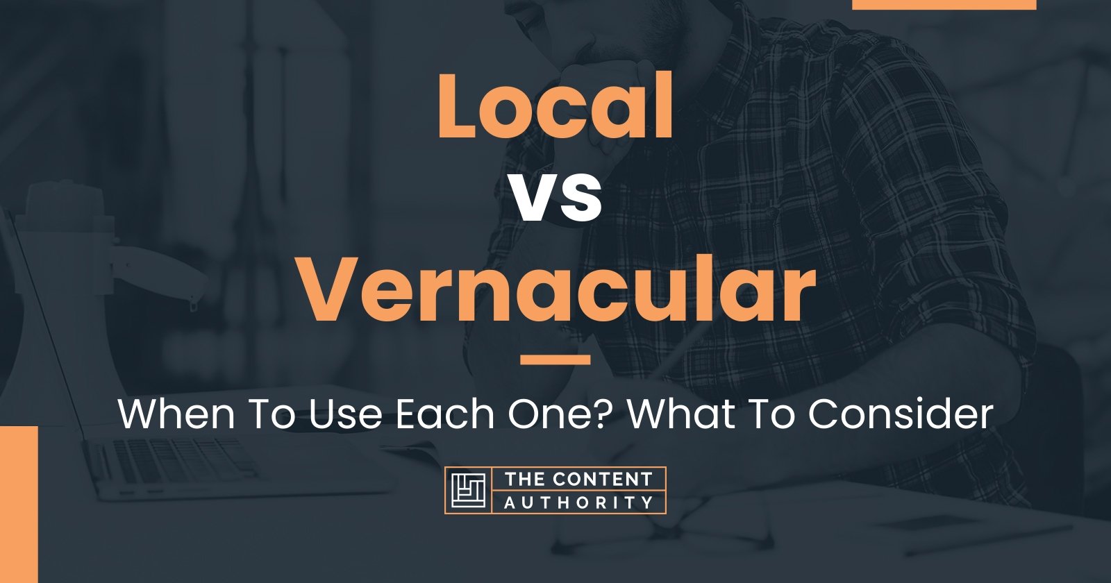 Local vs Vernacular: When To Use Each One? What To Consider