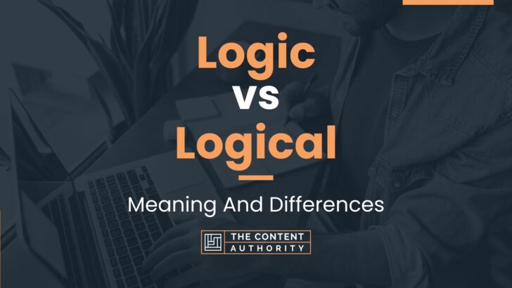 Logic vs Logical: Meaning And Differences