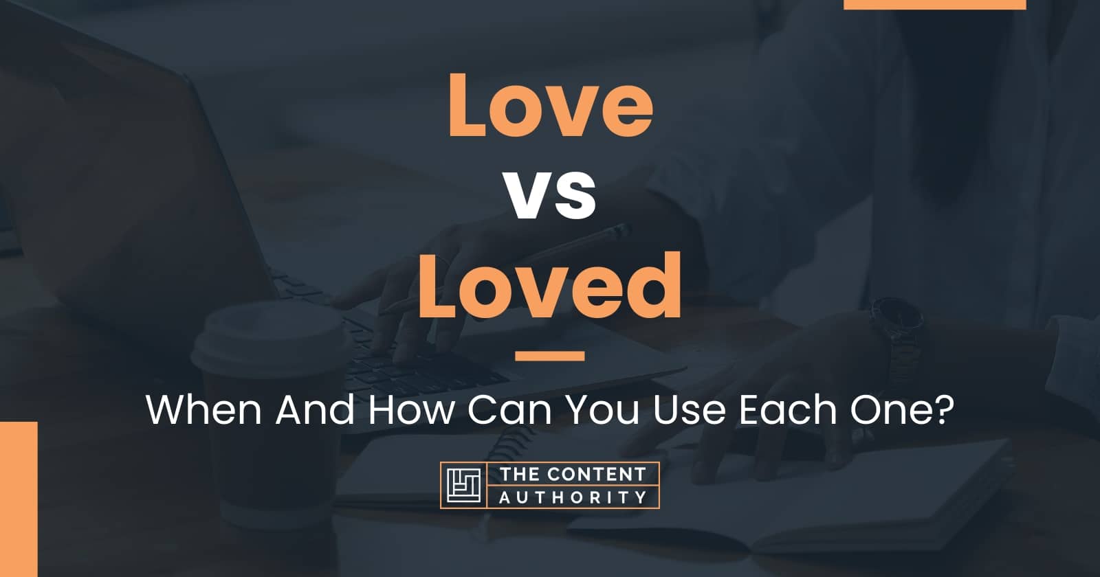 Love vs Loved: When And How Can You Use Each One?