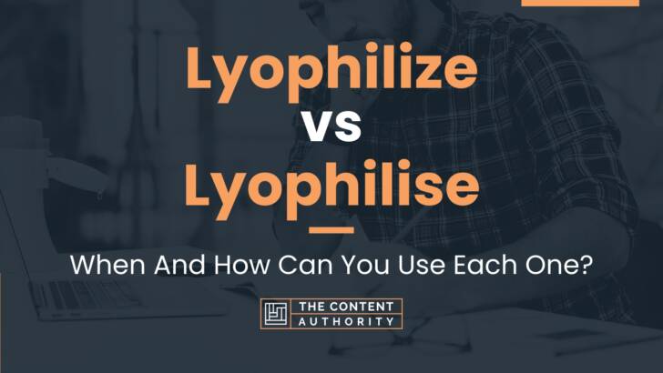 Lyophilize vs Lyophilise: When And How Can You Use Each One?
