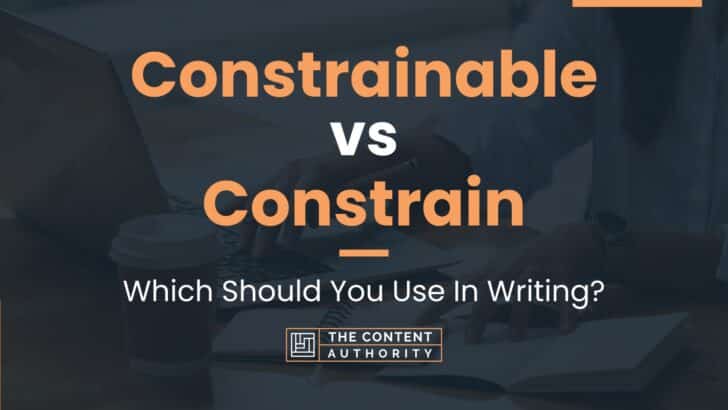 Constrainable vs Constrain: Which Should You Use In Writing?