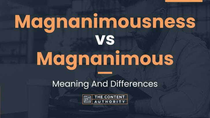 Magnanimousness vs Magnanimous: Meaning And Differences
