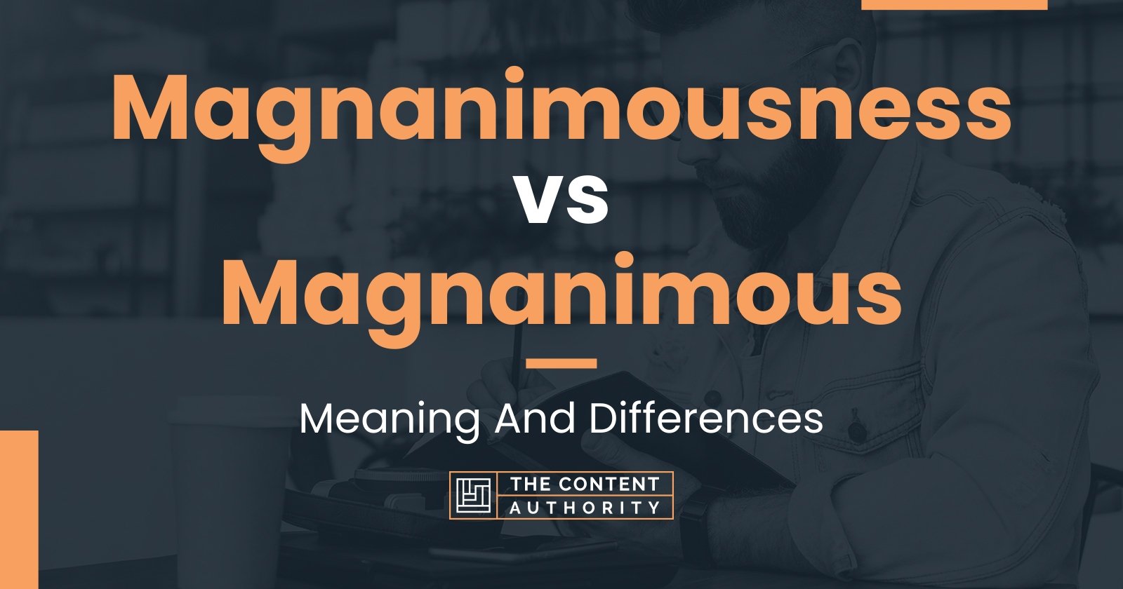 magnanimousness-vs-magnanimous-meaning-and-differences