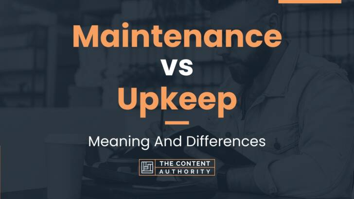 Maintenance vs Upkeep: Meaning And Differences