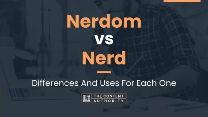 Nerdom vs Nerd: Differences And Uses For Each One