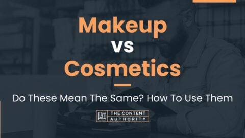 Makeup vs Cosmetics: Do These Mean The Same? How To Use Them