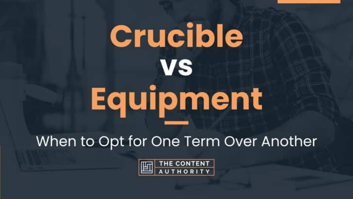 Crucible vs Equipment: When to Opt for One Term Over Another